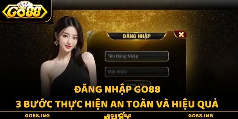 Đăng nhập Go88 - 3 bước thực hiện an toàn và hiệu quả nhất
