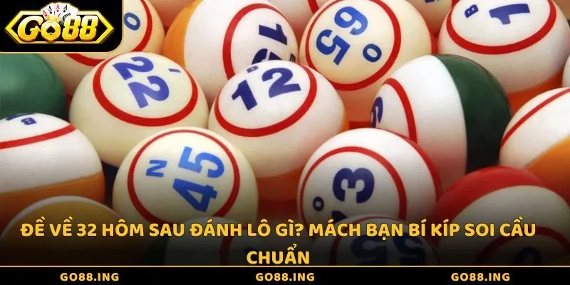 Đề về 32 hôm sau đánh lô gì? Mách bạn bí kíp soi cầu chuẩn