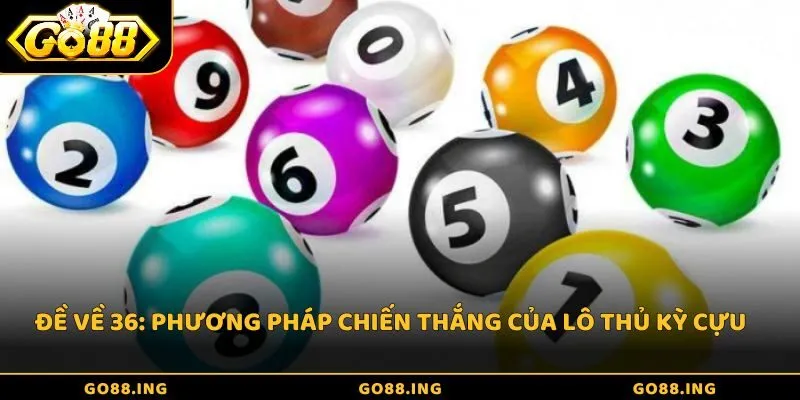 Đề về 36: Phương pháp chiến thắng của lô thủ kỳ cựu