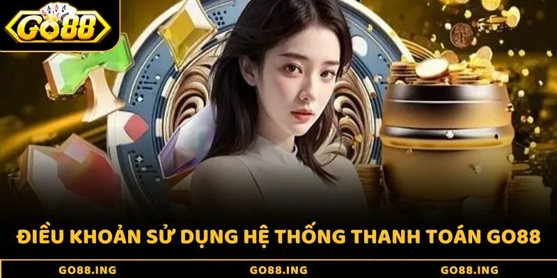 Điều khoản sử dụng hệ thống thanh toán Go88