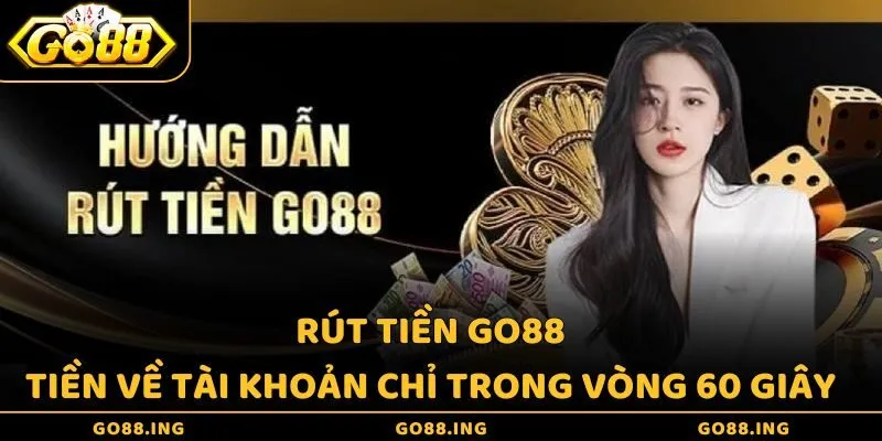 Rút Tiền Go88 - Tiền Về Tài Khoản Chỉ Trong Vòng 60 Giây