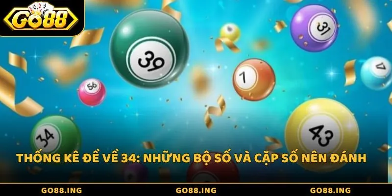 Thống kê đề về 34: Những bộ số và cặp số nên đánh