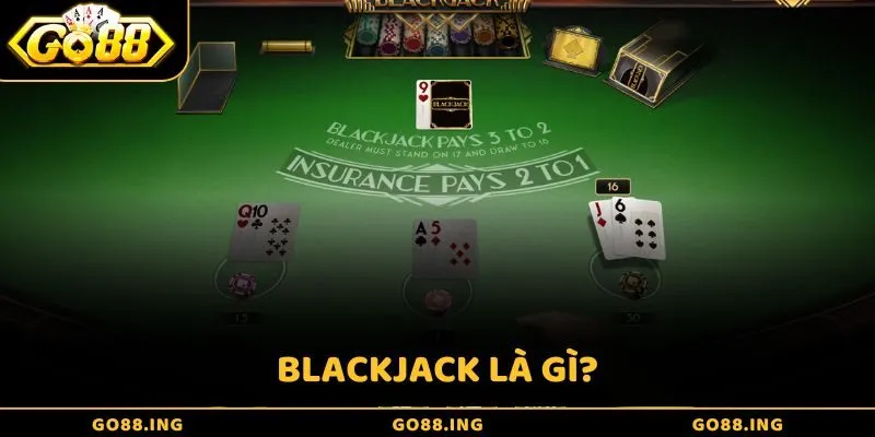 Blackjack là gì? Game bài kiếm tiền online số 1 hiện nay