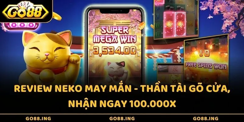 Review Neko may mắn - Thần tài gõ cửa, nhận ngay 100.000X