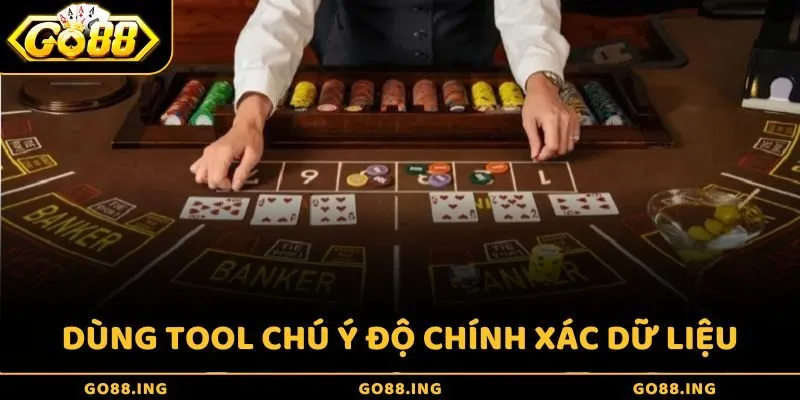 Sử dụng tool cần chú ý đến độ chính xác dữ liệu đầu vào